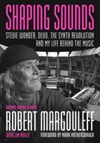 KNYGA Margouleff, Robert; Reilly, Jim Shaping Sounds: Stevie Wonder, DEVO, The Synth Revolution—And My Life Behind The Music