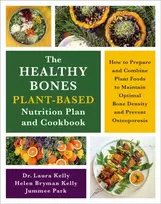 KNYGA Kelly, Dr. Laura; Kelly, Helen Healthy Bones Plant-Based Nutrition Plan and Cookbook: How to Prepare and Combine Plant Foods to Maintain Optimal Bone Density and Prevent Osteoporosis