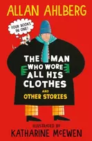 KNYGA Ahlberg Allan Man Who Wore All His Clothes and Other Stories: A brilliantly funny early reader from the legendary author of FUNNYBONES and EACH PEACH PEAR PLUM: four books in one!