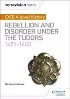 KNYGA Fellows, Nicholas My Revision Notes: OCR A-level History: Rebellion and Disorder under the Tudors 1485-1603