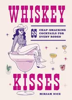 KNYGA Nice Miriam Whiskey Kisses: 65 Chap-Smacking Cocktails For Every Rodeo