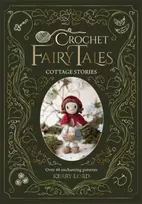 KNYGA Lord, Kerry Crochet Fairy Tales: Cottage Stories: Over 40 Enchanting Patterns