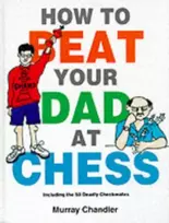 KNYGA Chandler, Murray How to Beat Your Dad at Chess