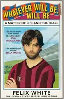 KNYGA White, Felix Whatever will be, will be: Whatever will be, will be: A Matter of Life and Football – Shortlisted for Charles Tyrwhitt Football Book of the Year and Sports Audiobook of the Year 2026