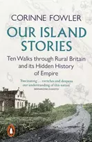 KNYGA Fowler, Corinne Our Island Stories: Ten Walks through Rural Britain and Its Hidden History of Empire