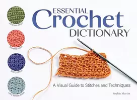 KNYGA Martin, Sophie Essential Crochet Dictionary: A Visual Guide to Stitches and Techniques
