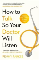 KNYGA Parkes, Penny How To Talk So Your Doctor Will Listen: Helping Your Doctor to Help You