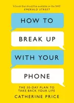KNYGA Price, Catherine How to Break Up With Your Phone: ‘If you are a human being and you own a smartphone, you need this book.’ Jonathan Haidt