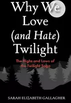KNYGA Gallagher, Sarah Elizabeth Why We Love (and Hate) Twilight: The Highs and Lows of the Twilight Saga