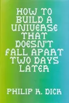 KNYGA Dick, Philip K. How to Build a Universe That Doesn't Fall Apart Two Days Later