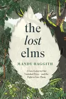 KNYGA Haggith Dr Mandy Lost Elms: A Love Letter to Our Vanished Trees – and the Fight to Save Them: The stunning new nature book from the 'unofficial poet laureate of our woodlands'