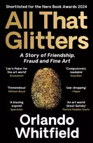 KNYGA Whitfield, Orlando All That Glitters: A Story of Friendship, Fraud and Fine Art: Shortlisted for the 2024 Nero Book Awards