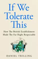 KNYGA Trilling Daniel If We Tolerate This: How the British establishment made the far right respectable