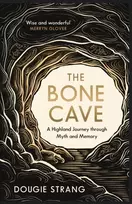 KNYGA Strang Dougie Bone Cave: A Highland Journey through Myth and Memory