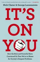 KNYGA Chater, Nick; Loewenstein, George It's On You: How the Rich and Powerful Have Convinced Us that We're to Blame for Society's Deepest Problems