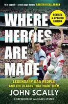 KNYGA Scally John Where Heroes Are Made: Legendary GAA People and the Places That Made Them