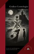 KNYGA Theodoulou, Christy Godless Cosmologies: A Gothic Fantasy of Madness, Wonder, and the Worlds Between