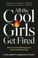 KNYGA Laura All the Cool Girls Get Fired: How to Let Go of Being Let Go and Come Back on Top