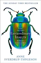 KNYGA Sverdrup-Thygeson, Anne Extraordinary Insects: Weird. Wonderful. Indispensable. the Ones Who Run Our World.