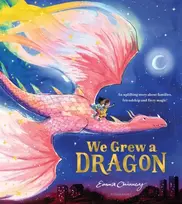 KNYGA Chinnery, Emma (Illustrator) We Grew a Dragon: An uplifting story about families, friendship and fiery magic