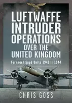 KNYGA Goss, Chris Luftwaffe Intruder Operations Over the United Kingdom: Fernnachtjagd Units, 1940 to 1944
