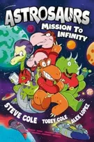 KNYGA Cole, Steve; Cole, Tobey Astrosaurs: Mission to Infinity: Three space missions. One fearless dino crew. All in a graphic novel that’s out of this world!