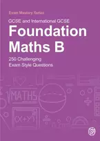 KNYGA Cottingham, Belle GCSE and International GCSE Foundation Maths B: 250 Challenging Exam Style Questions