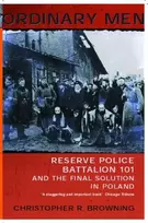 KNYGA Browning Christopher R Ordinary Men: Reserve Police Battalion 11 and the Final Solution in Poland