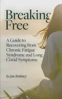 KNYGA Rothney, Jan Breaking Free: A Guide to Recovering from Chronic Fatigue Syndrome & Long Covid Symptoms