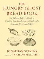 KNYGA Stevens, Jonathan Hungry Ghost Bread Book: An Offbeat Bakery’s Guide to Crafting Sourdough Loaves, Flatbreads, Crackers, Scones, and More