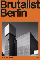 KNYGA Torkar, Felix Brutalist Berlin: A Photographic and Architectural Survey of Berlin's Brutalist Buildings