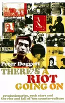 KNYGA Doggett, Peter There's A Riot Going On: Revolutionaries, Rock Stars, and the Rise and Fall of '60s Counter-Culture