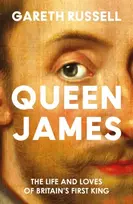 KNYGA Russell, Gareth Queen James: The Life and Loves of Britain’s First King