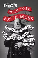KNYGA Dery, Mark Born to Be Posthumous: The Eccentric Life and Mysterious Genius of Edward Gorey
