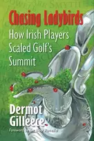 KNYGA Gilleece, Dermot Chasing Ladybirds: How Irish Players Scaled Golf's Summit