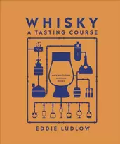 KNYGA Ludlow, Eddie Whisky A Tasting Course: A New Way to Think – and Drink – Whisky