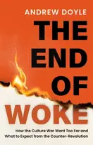 KNYGA Doyle, Andrew THE END OF WOKE: How the Culture War Went Too Far and What to Expect from the Counter-Revolution