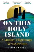KNYGA Smith Oliver On This Holy Island: A Modern Pilgrimage Across Britain -- A FINANCIAL TIMES BOOK OF THE YEAR