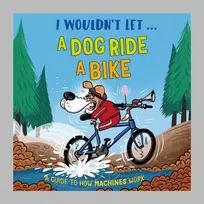 KNYGA Mason, Paul I Wouldn't Let a Dog Ride a Bike: A guide to how machines work