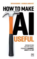 KNYGA Lindkvist, Magnus; Reimer, Bryan How to Make AI Useful: Moving beyond the hype ?to real progress in business, society and life