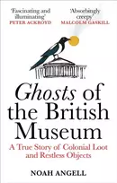 KNYGA Angell, Noah Ghosts of the British Museum: A True Story of Colonial Loot and Restless Objects