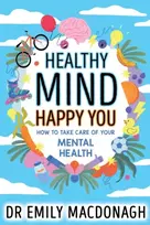 KNYGA MacDonagh, Dr Emily Healthy Mind, Happy You: How to Take Care of Your Mental Health