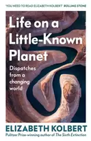 KNYGA Kolbert, Elizabeth Life on a Little-Known Planet: Dispatches from a Changing World
