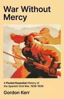KNYGA Kerr Gordon War Without Mercy: A Pocket Essential History of the Spanish Civil War, 1936-1939