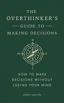 KNYGA Nguyen Joseph Overthinker's Guide to Making Decisions: How to Make Decisions without Losing Your Mind
