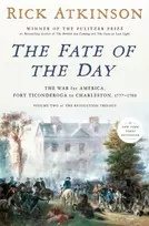 KNYGA Atkinson, Rick Fate of the Day: The War for America, Fort Ticonderoga to Charleston, 1777-1780