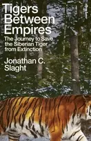 KNYGA Slaght, Jonathan C. Tigers Between Empires: The Journey to Save the Siberian Tiger from Extinction