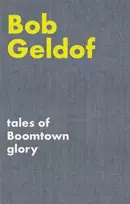 KNYGA Geldof, Bob Tales of Boomtown Glory: Complete lyrics and selected chronicles for the songs of Bob Geldof