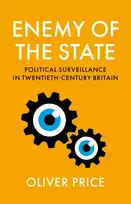 KNYGA Price Oliver Enemy of the State: Political Surveillance in Twentieth-Century Britain