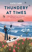 KNYGA Carr, Katie Thundery at Times: Loss, Hope and an Unfinished Kayaking Adventure: A Memoir - as seen on the BBC Travel Show